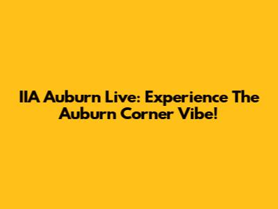 IIA Auburn Live: Experience The Auburn Corner Vibe!