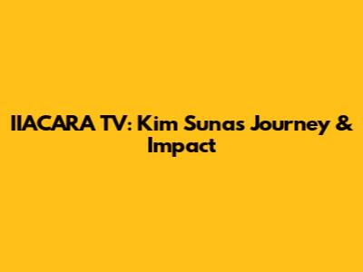IIACARA TV: Kim Suna's Journey & Impact