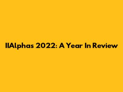 IIAlpha's 2022: A Year In Review