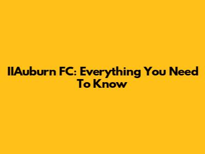 IIAuburn FC: Everything You Need To Know