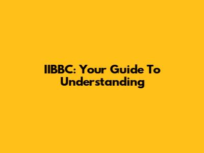 IIBBC: Your Guide To Understanding