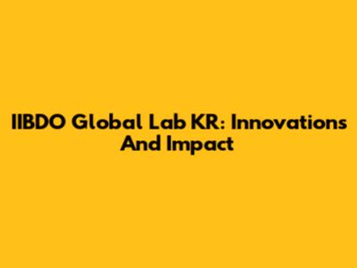 IIBDO Global Lab KR: Innovations And Impact