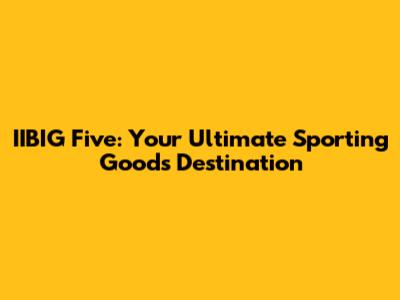 IIBIG Five: Your Ultimate Sporting Goods Destination