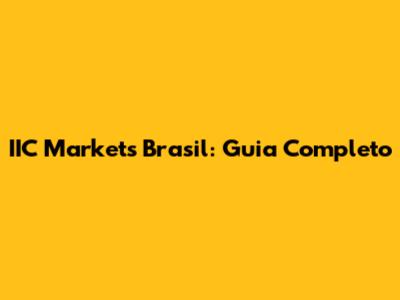 IIC Markets Brasil: Guia Completo