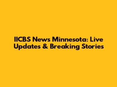 IICBS News Minnesota: Live Updates & Breaking Stories