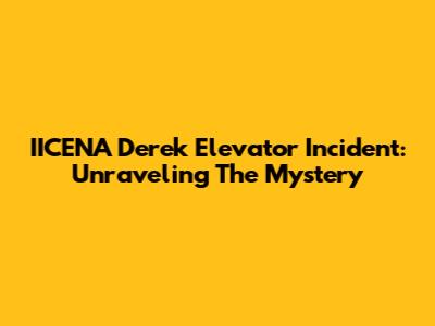 IICENA Derek Elevator Incident: Unraveling The Mystery