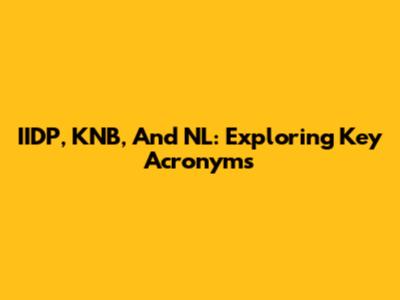 IIDP, KNB, And NL: Exploring Key Acronyms