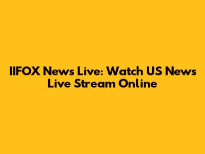 IIFOX News Live: Watch US News Live Stream Online