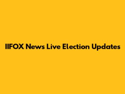 IIFOX News Live Election Updates