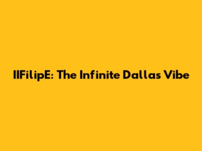 IIFilipE: The Infinite Dallas Vibe