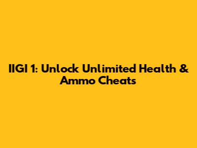 IIGI 1: Unlock Unlimited Health & Ammo Cheats