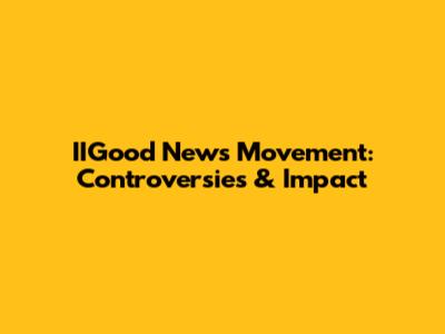 IIGood News Movement: Controversies & Impact