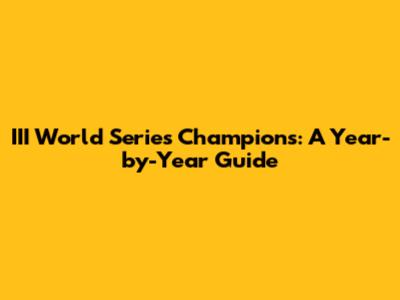 III World Series Champions: A Year-by-Year Guide