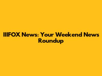 IIIFOX News: Your Weekend News Roundup