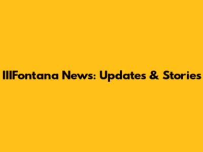 IIIFontana News: Updates & Stories