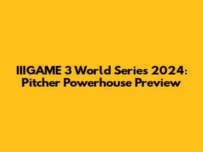 IIIGAME 3 World Series 2024: Pitcher Powerhouse Preview