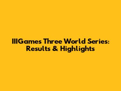 IIIGame's Three World Series: Results & Highlights
