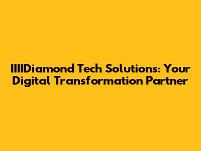 IIIIDiamond Tech Solutions: Your Digital Transformation Partner