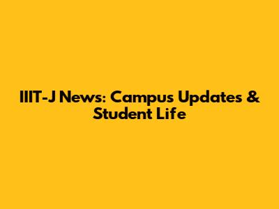 IIIT-J News: Campus Updates & Student Life