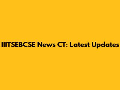 IIITSEBCSE News CT: Latest Updates