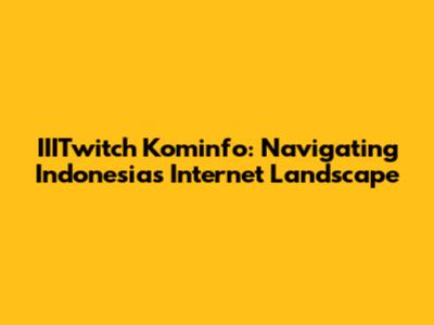 IIITwitch Kominfo: Navigating Indonesia's Internet Landscape