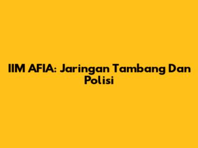 IIM AFIA: Jaringan Tambang Dan Polisi