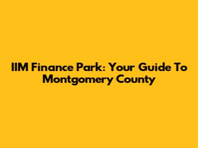 IIM Finance Park: Your Guide To Montgomery County