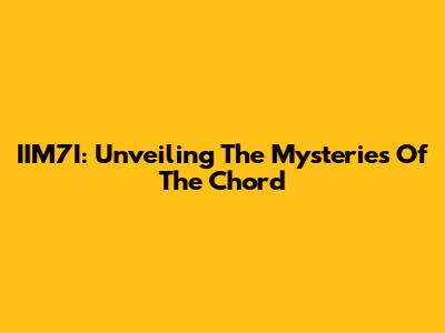 IIM7I: Unveiling The Mysteries Of The Chord