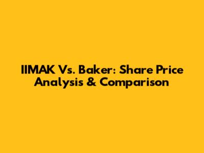 IIMAK Vs. Baker: Share Price Analysis & Comparison