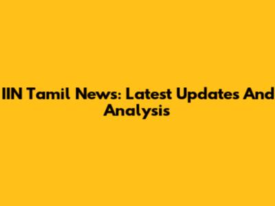 IIN Tamil News: Latest Updates And Analysis