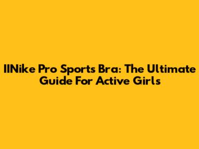 IINike Pro Sports Bra: The Ultimate Guide For Active Girls