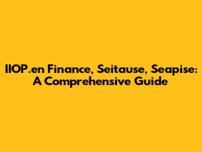 IIOP.en Finance, Seitause, Seapise: A Comprehensive Guide