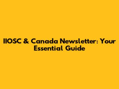 IIOSC & Canada Newsletter: Your Essential Guide