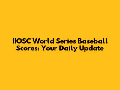 IIOSC World Series Baseball Scores: Your Daily Update