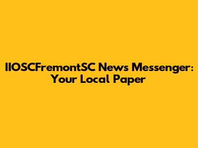IIOSCFremontSC News Messenger: Your Local Paper
