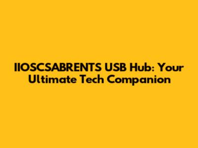 IIOSCSABRENTS USB Hub: Your Ultimate Tech Companion