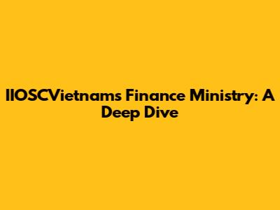 IIOSCVietnam's Finance Ministry: A Deep Dive