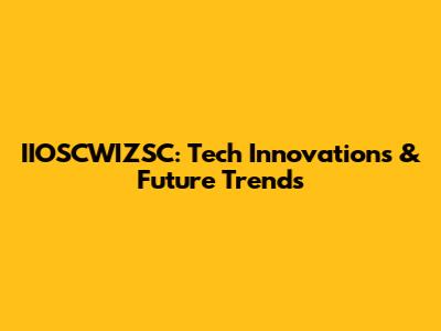 IIOSCWIZSC: Tech Innovations & Future Trends