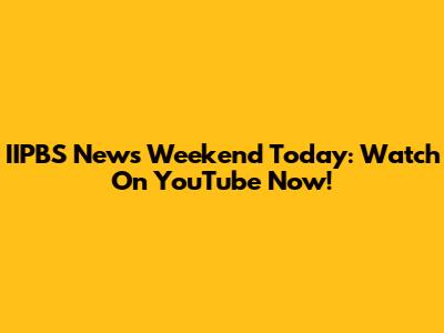 IIPBS News Weekend Today: Watch On YouTube Now!