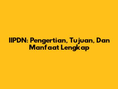 IIPDN: Pengertian, Tujuan, Dan Manfaat Lengkap