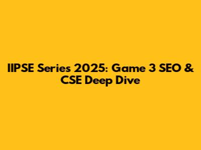 IIPSE Series 2025: Game 3 SEO & CSE Deep Dive