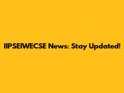 IIPSEIWECSE News: Stay Updated!