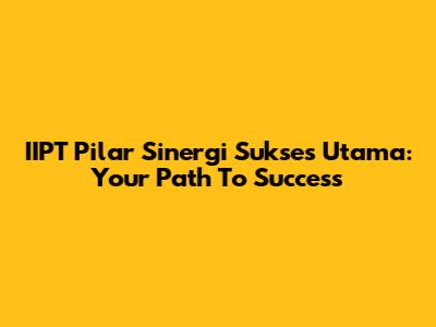 IIPT Pilar Sinergi Sukses Utama: Your Path To Success