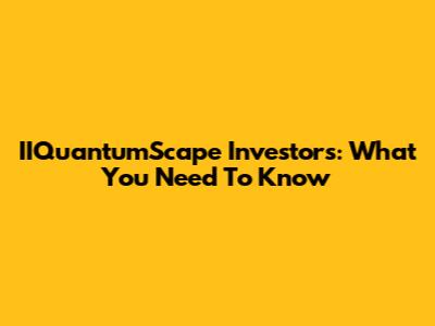 IIQuantumScape Investors: What You Need To Know
