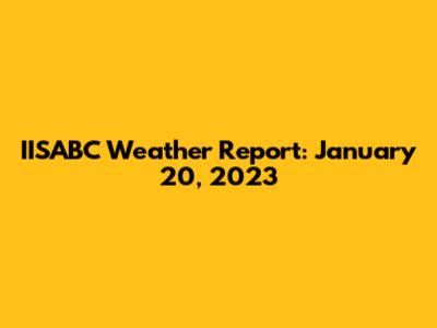 IISABC Weather Report: January 20, 2023