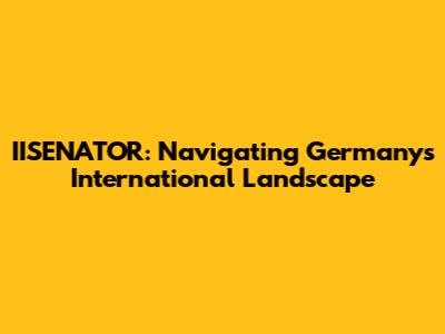 IISENATOR: Navigating Germany's International Landscape