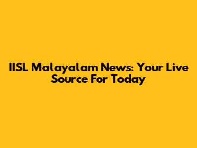 IISL Malayalam News: Your Live Source For Today