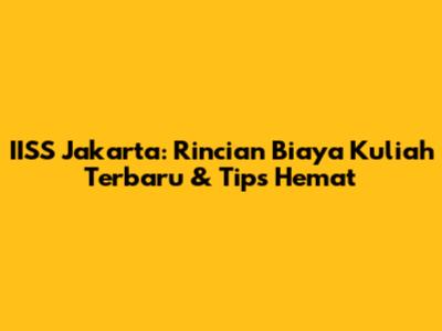IISS Jakarta: Rincian Biaya Kuliah Terbaru & Tips Hemat