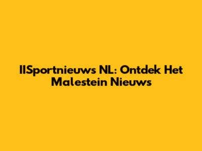 IISportnieuws NL: Ontdek Het Malestein Nieuws