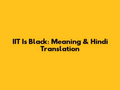 IIT Is Black: Meaning & Hindi Translation